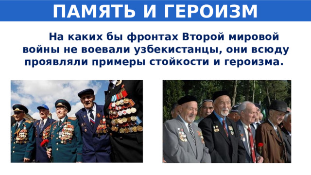 ПАМЯТЬ И ГЕРОИЗМ  На каких бы фронтах Второй мировой войны не воевали узбекистанцы, они всюду проявляли примеры стойкости и героизма. 