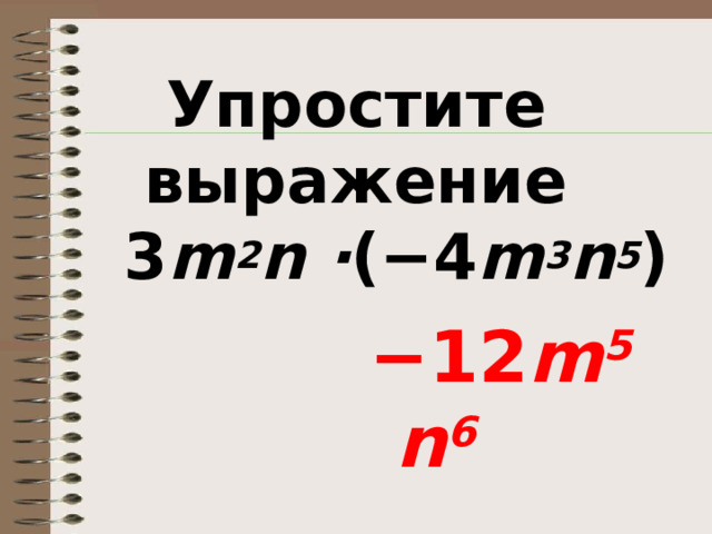 Упростите выражение   3 m 2 n ∙ (−4 m 3 n 5 )   − 12 m 5 n 6 