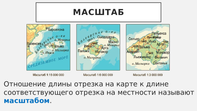 Масштаб Отношение длины отрезка на карте к длине соответствующего отрезка на местности называют масштабом . 
