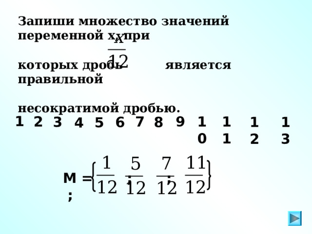 Запиши множество значений переменной х, при которых дробь является правильной несократимой дробью. 1 7 11 10 9 2 6 3 8 13 12 4 5 Г.В. Дорофеев, Л.Г. Петерсон, 5 класс (часть 2). № 74 М = ; ; ; 9 