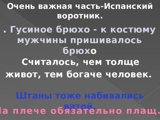 Очень важная часть-Испанский воротник. . Гусиное брюхо - к костюму мужчины пришивалось брюх о Считалось, чем толще живот, тем богаче человек.  Штаны тоже набивались ватой. На плече обязательно плащ. 