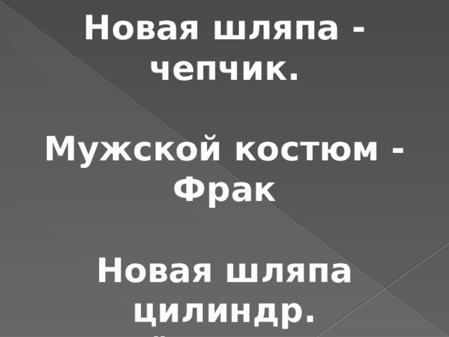 Новая шляпа - чепчик.  Мужской костюм - Фрак  Новая шляпа цилиндр. Ещё появился складной цилиндр.  