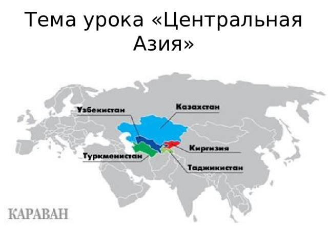 Тема урока «Центральная Азия» 