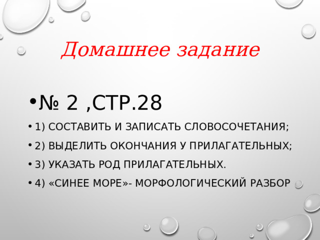 Домашнее задание № 2 ,СТР.28 1) СОСТАВИТЬ И ЗАПИСАТЬ СЛОВОСОЧЕТАНИЯ; 2) ВЫДЕЛИТЬ ОКОНЧАНИЯ У ПРИЛАГАТЕЛЬНЫХ; 3) УКАЗАТЬ РОД ПРИЛАГАТЕЛЬНЫХ. 4) «СИНЕЕ МОРЕ»- МОРФОЛОГИЧЕСКИЙ РАЗБОР 