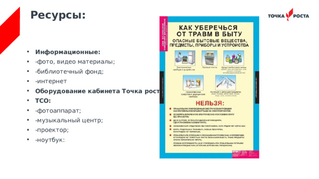 Ресурсы:   Информационные: -фото, видео материалы; -библиотечный фонд; -интернет Оборудование кабинета Точка роста ТСО: -фотоаппарат; -музыкальный центр; -проектор; -ноутбук: 