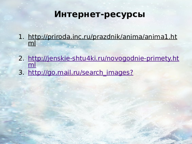 Интернет-ресурсы http://priroda.inc.ru/prazdnik/anima/anima1.html  http://jenskie-shtu4ki.ru/novogodnie-primety.html http://go.mail.ru/search_images? 
