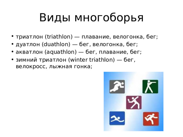 Виды многоборья триатлон (triathlon) — плавание, велогонка, бег; дуатлон (duathlon) — бег, велогонка, бег; акватлон (aquathlon) — бег, плавание, бег; зимний триатлон (winter triathlon) — бег, велокросс, лыжная гонка; 