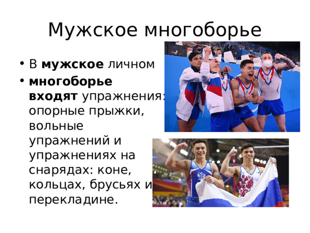 Мужское многоборье В  мужское  личном  многоборье входят  упражнения: опорные прыжки, вольные упражнений и упражнениях на снарядах: коне, кольцах, брусьях и перекладине. 