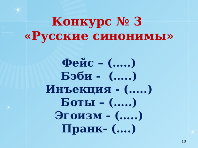 Конкурс № 3  «Русские синонимы»     Фейс – (…..)  Бэби - (…..)  Инъекция - (…..)  Боты – (…..)  Эгоизм - (…..)  Пранк- (….)  