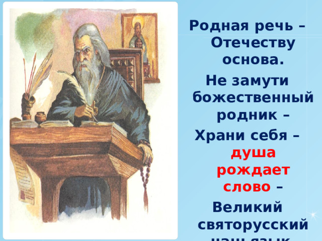 Родная речь – Отечеству основа. Не замути божественный родник – Храни себя – душа рождает слово – Великий святорусский наш язык. 