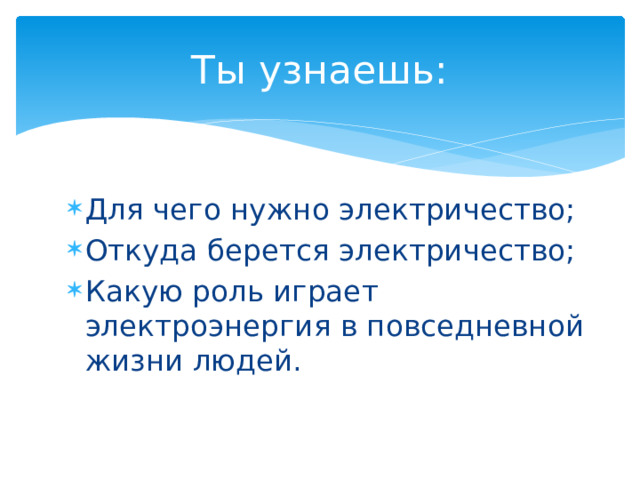 Ты узнаешь: Для чего нужно электричество; Откуда берется электричество; Какую роль играет электроэнергия в повседневной жизни людей. 