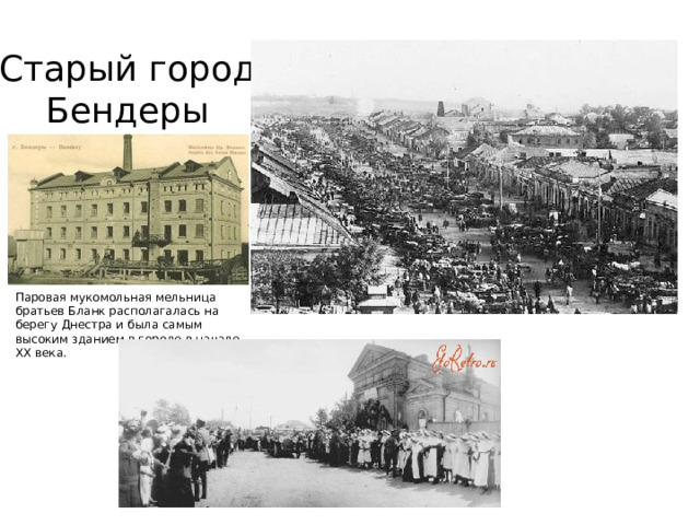 Старый город Бендеры Паровая мукомольная мельница братьев Бланк располагалась на берегу Днестра и была самым высоким зданием в городе в начале ХХ века. 
