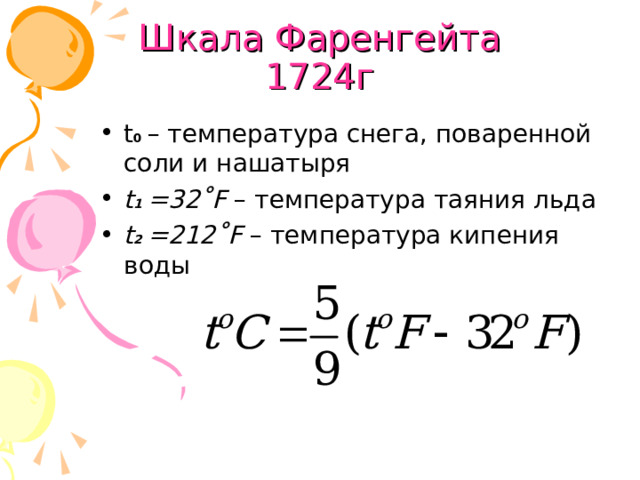 Шкала Фаренгейта  1724г t 0  – температура снега, поваренной соли и нашатыря t 1  =32˚ F – температура таяния льда t 2  =212˚ F – температура кипения воды   