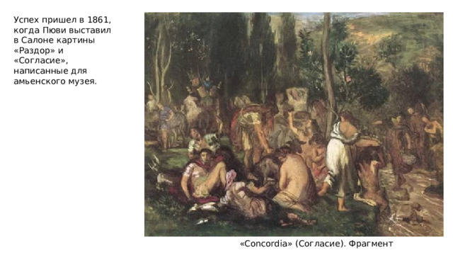 Успех пришел в 1861, когда Пюви выставил в Салоне картины «Раздор» и «Согласие», написанные для амьенского музея. «Concordia» (Согласие). Фрагмент 