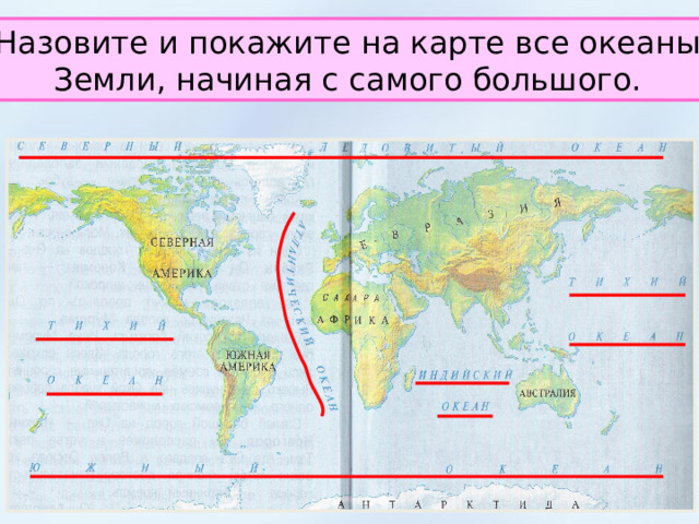 Назовите и покажите на карте все океаны  Земли, начиная с самого большого. 