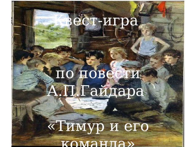 Квест-игра по повести А.П.Гайдара «Тимур и его команда» 
