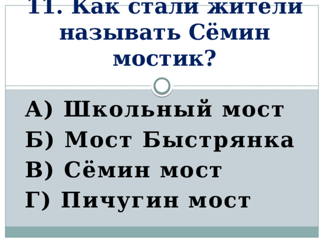 11. Как стали жители называть Сёмин мостик? А) Школьный мост Б) Мост Быстрянка В) Сёмин мост Г) Пичугин мост    