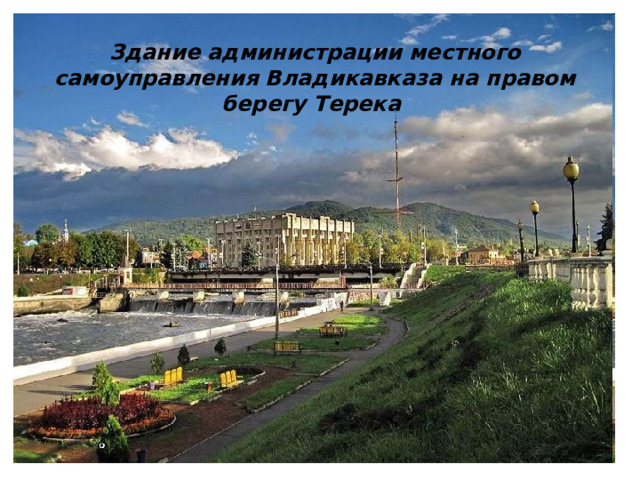 Здание администрации местного самоуправления Владикавказа на правом берегу Терека 