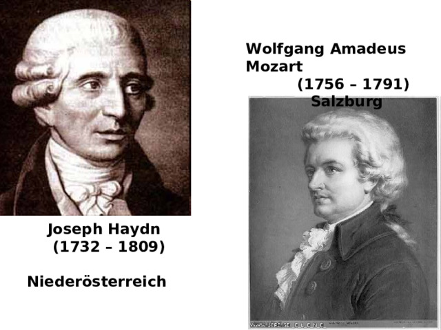 Wolfgang Amadeus Mozart  (1756 – 1791)   Salzburg  Joseph Haydn  (1732 – 1809)  Nieder ö sterreich 