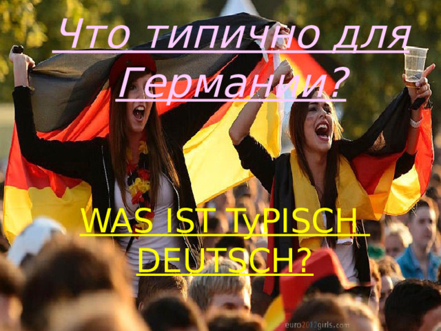 Что типично для Германии? WAS IST TyPISCH DEUTSCH ? 