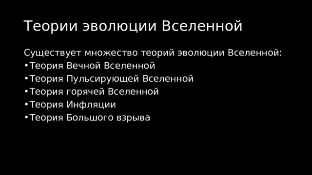 Теории эволюции Вселенной Существует множество теорий эволюции Вселенной: Теория Вечной Вселенной Теория Пульсирующей Вселенной Теория горячей Вселенной Теория Инфляции Теория Большого взрыва  