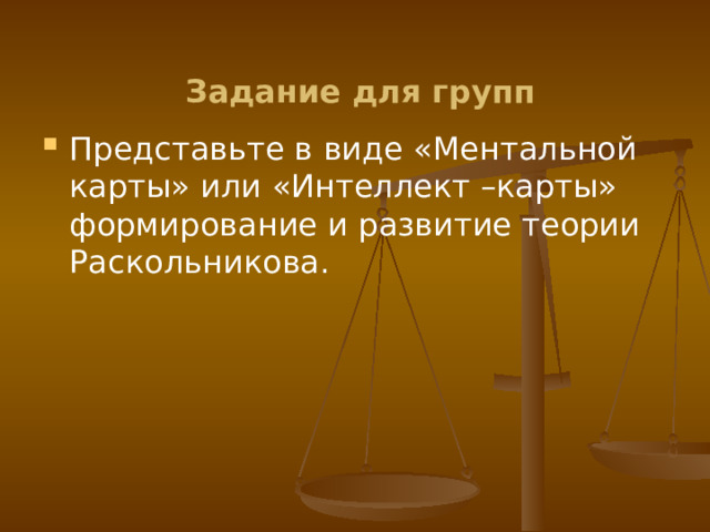      Задание для групп      Представьте в виде «Ментальной карты» или «Интеллект –карты» формирование и развитие теории Раскольникова. 