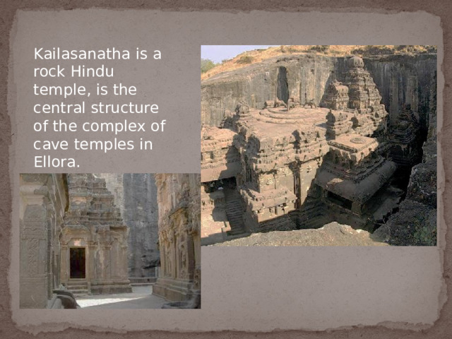 Kailasanatha is a rock Hindu temple, is the central structure of the complex of cave temples in Ellora. 