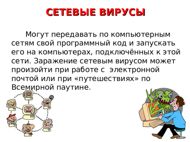 МАКРОВИРУСЫ  Заражают файлы документов, например текстовых. После загрузки заражённого документа в текстовый редактор макровирус постоянно присутствует в оперативной памяти компьютера и может заражать другие документы. Угроза заражения прекращается только после закрытия текстового редактора. 
