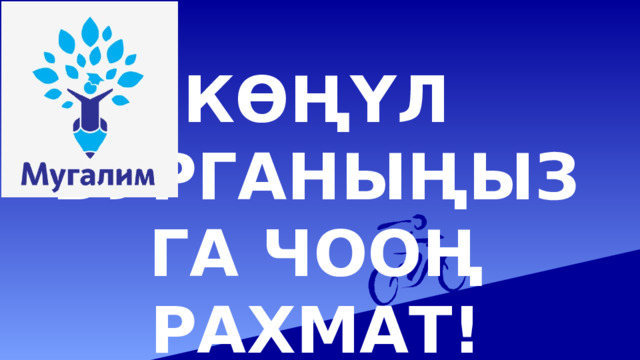 КӨҢҮЛ БУРГАНЫҢЫЗГА ЧООҢ РАХМАТ!   