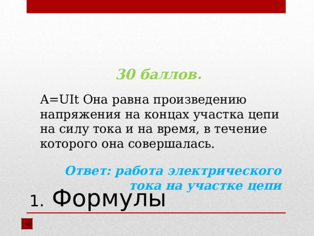 30 баллов.  A=UIt Она равна произведению напряжения на концах участка цепи на силу тока и на время, в течение которого она совершалась. Ответ: работа электрического тока на участке цепи   1. Формулы 