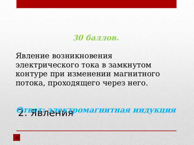 30 баллов.  Явление возникновения электрического тока в замкнутом контуре при изменении магнитного потока, проходящего через него.  Ответ: электромагнитная индукция  2. Явления    