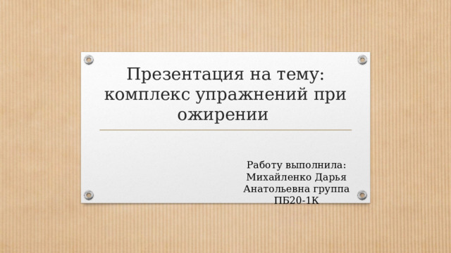 Презентация на тему:  комплекс упражнений при ожирении Работу выполнила: Михайленко Дарья Анатольевна группа ПБ20-1К 
