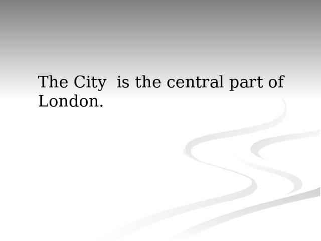 The City is the central part of London. 
