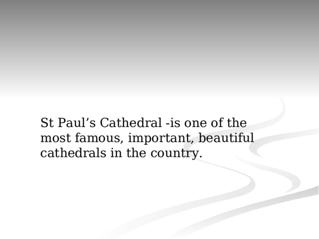 St Paul’s Cathedral -is one of the most famous, important, beautiful cathedrals in the country. 