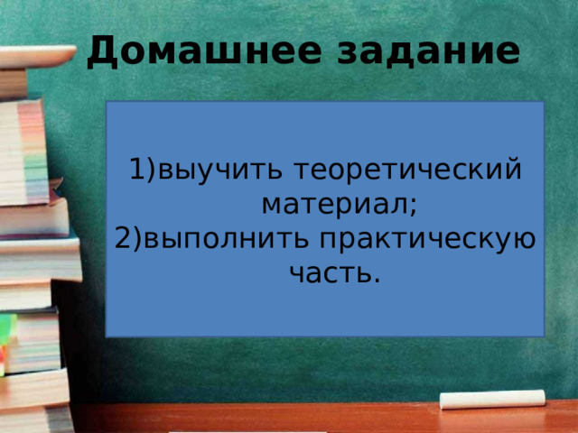 Домашнее задание выучить теоретический материал; выполнить практическую часть. 