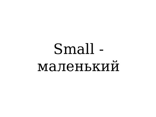 Small - маленький 