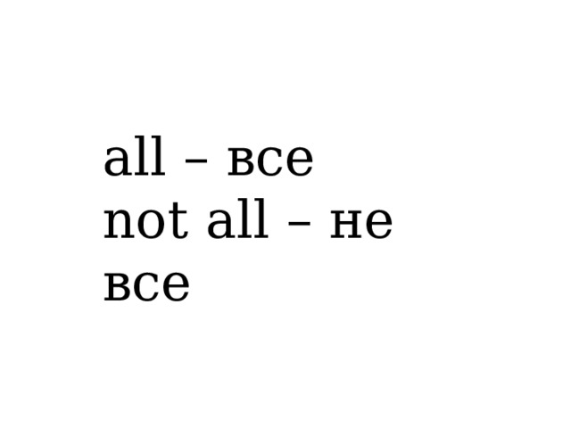 all – все not all – не все 