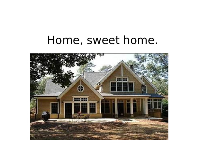 Home, sweet home. 