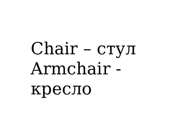 Chair – стул Armchair - кресло 