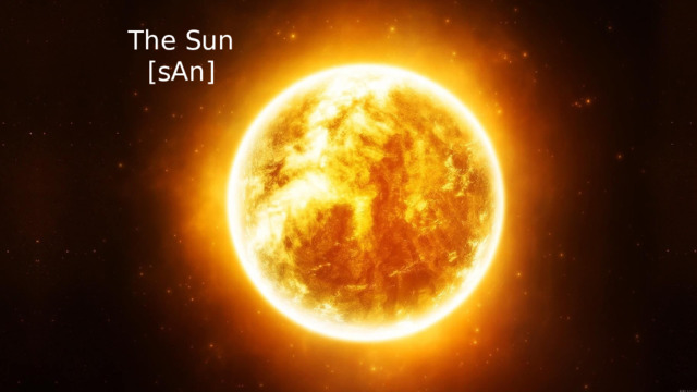 The Sun  [sAn] Mercury  [‘mE:kVjrI] 