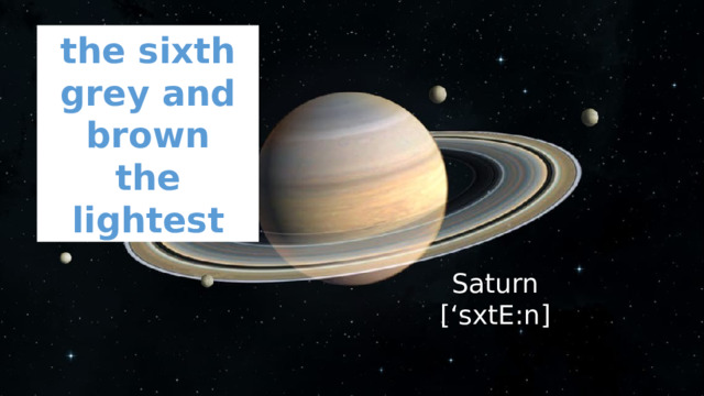 the sixth grey and brown the lightest Saturn [‘sxtE:n] 