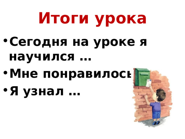 Итоги урока Сегодня на уроке я научился … Мне понравилось … Я узнал … 