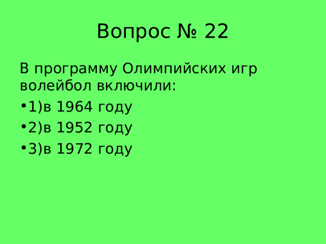 Вопрос № 22 В программу Олимпийских игр волейбол включили: 1)в 1964 году 2)в 1952 году 3)в 1972 году 