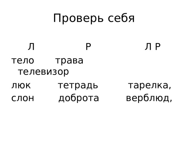 Проверь себя Л Р Л Р тело трава телевизор люк тетрадь тарелка, слон доброта верблюд,    