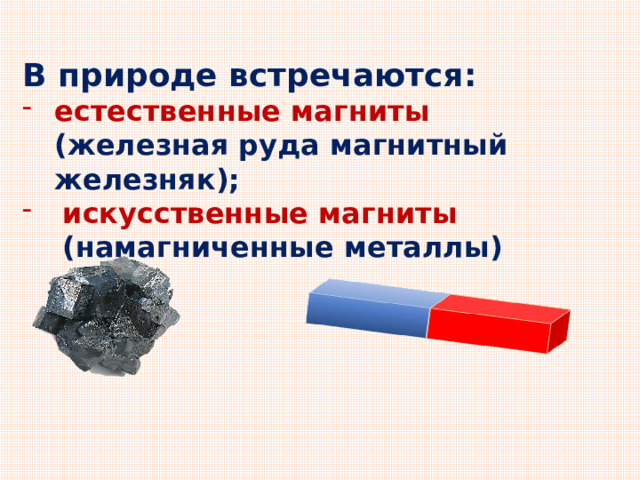 В природе встречаются: естественные магниты (железная руда магнитный железняк); искусственные магниты (намагниченные металлы) 