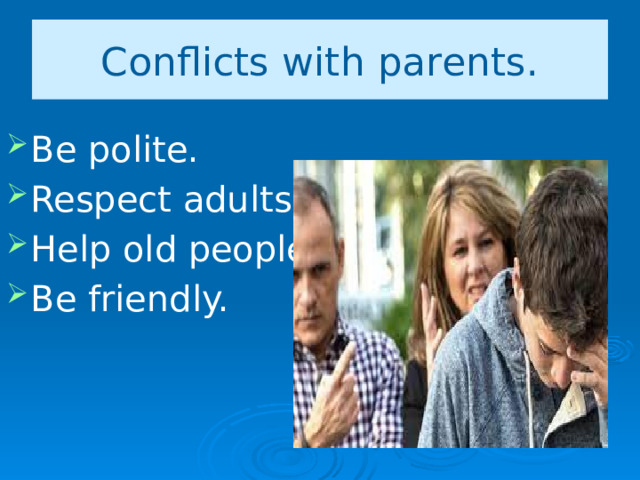 Conflicts with parents. Be polite. Respect adults. Help old people. Be friendly. 