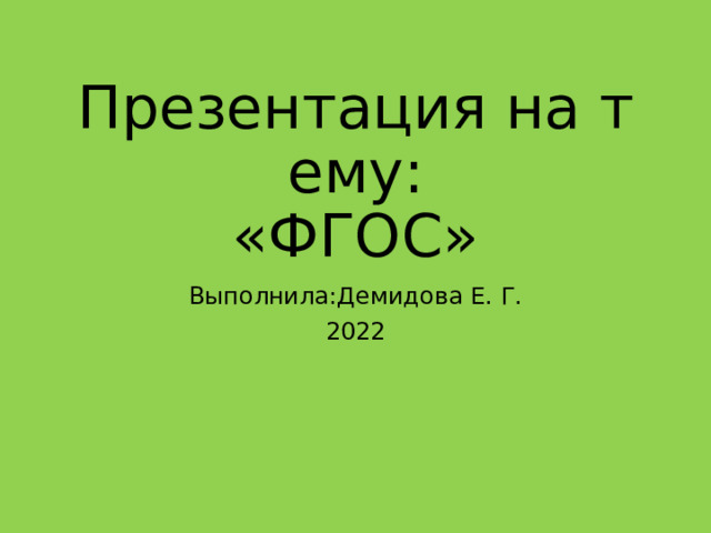 Презентация на тему:  «ФГОС» Выполнила:Демидова Е. Г. 2022 