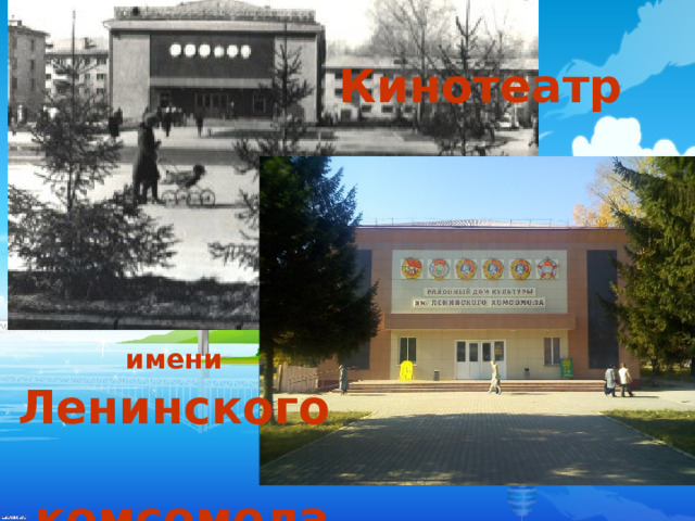 Кинотеатр  имени   Ленинского комсомола 