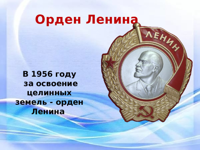 Орден Ленина В 1956 году  за освоение целинных земель - орден Ленина 