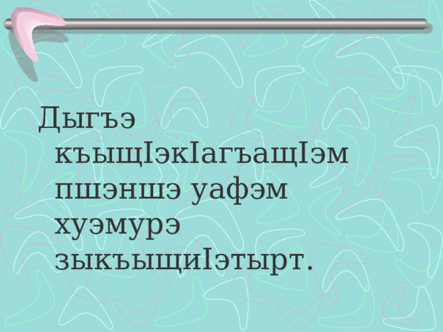 Дыгъэ къыщ I эк I агъащ I эм пшэншэ уафэм хуэмурэ зыкъыщи I этырт. 